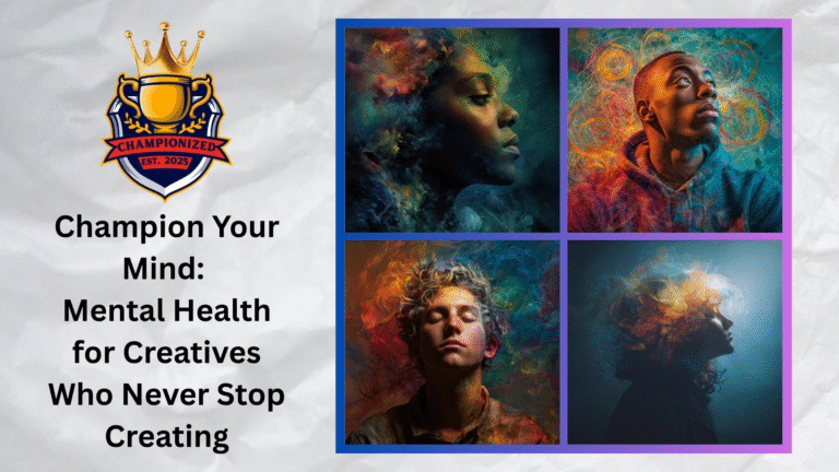 Champion Your Mind: Mental Health for Creatives Who Never Stop Creating
